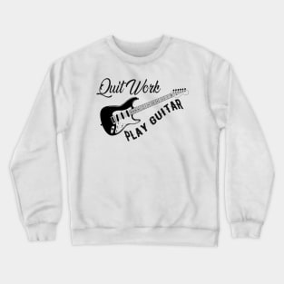 Guitarist - Quit work play guitar Crewneck Sweatshirt